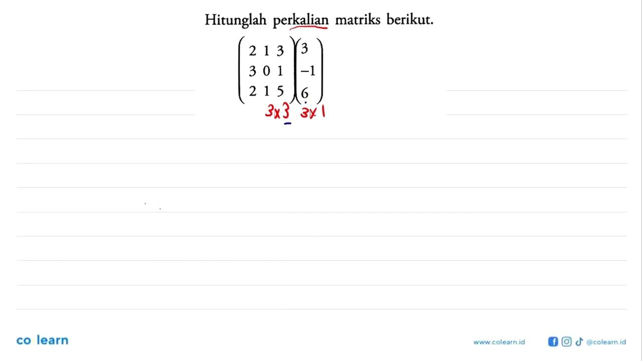 Hitunglah perkalian matriks berikut. (2 1 3 3 0 1 2 1 5)(3