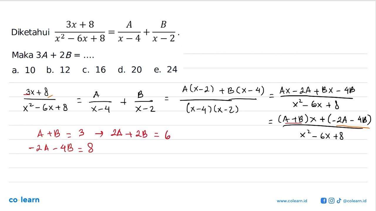 Diketahui (3x+8)/(x^2-6x+8) = A/x-4 + B/x-2. Maka 3A+ 2B =