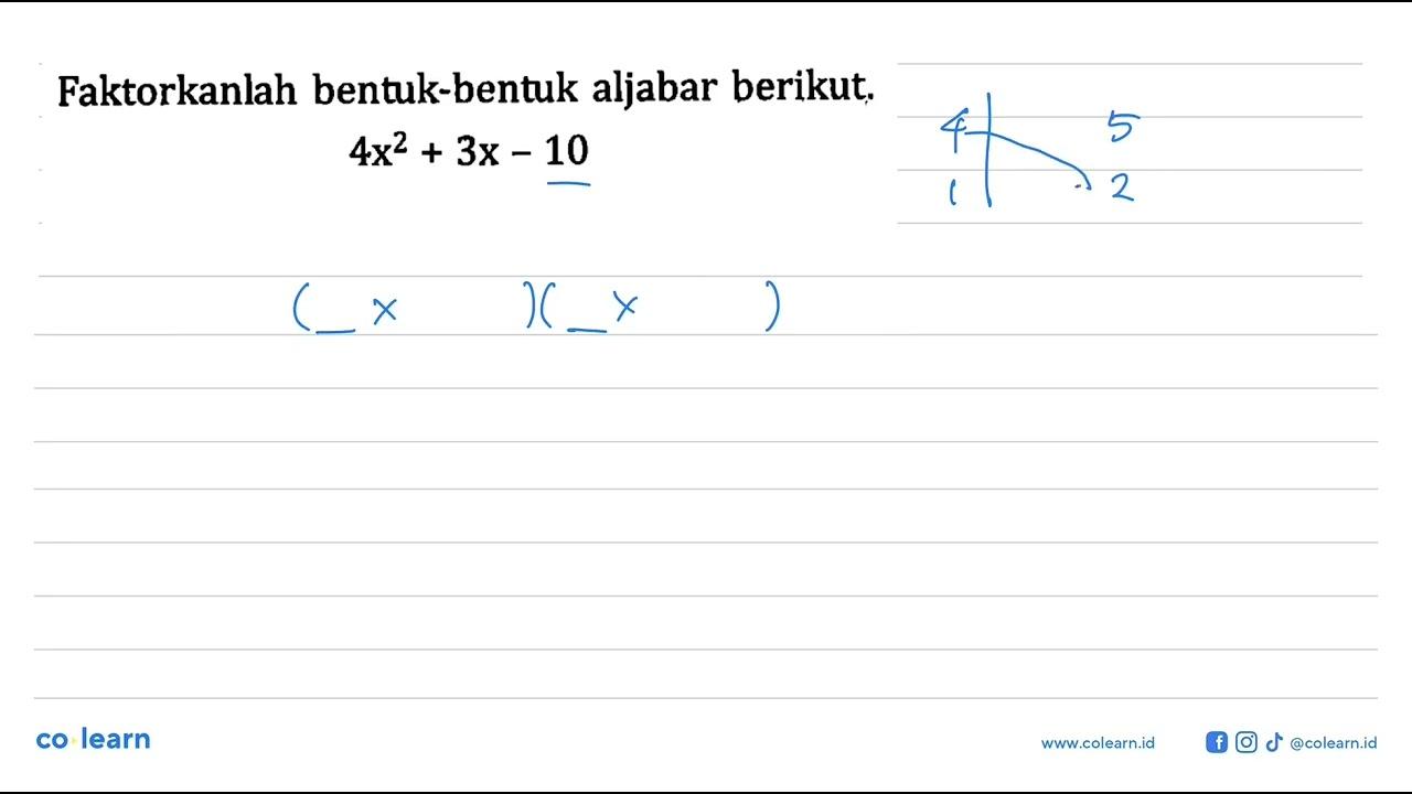 Faktorkanlah bentuk-bentuk aljabar berikut. 4x^2 + 3x - 10