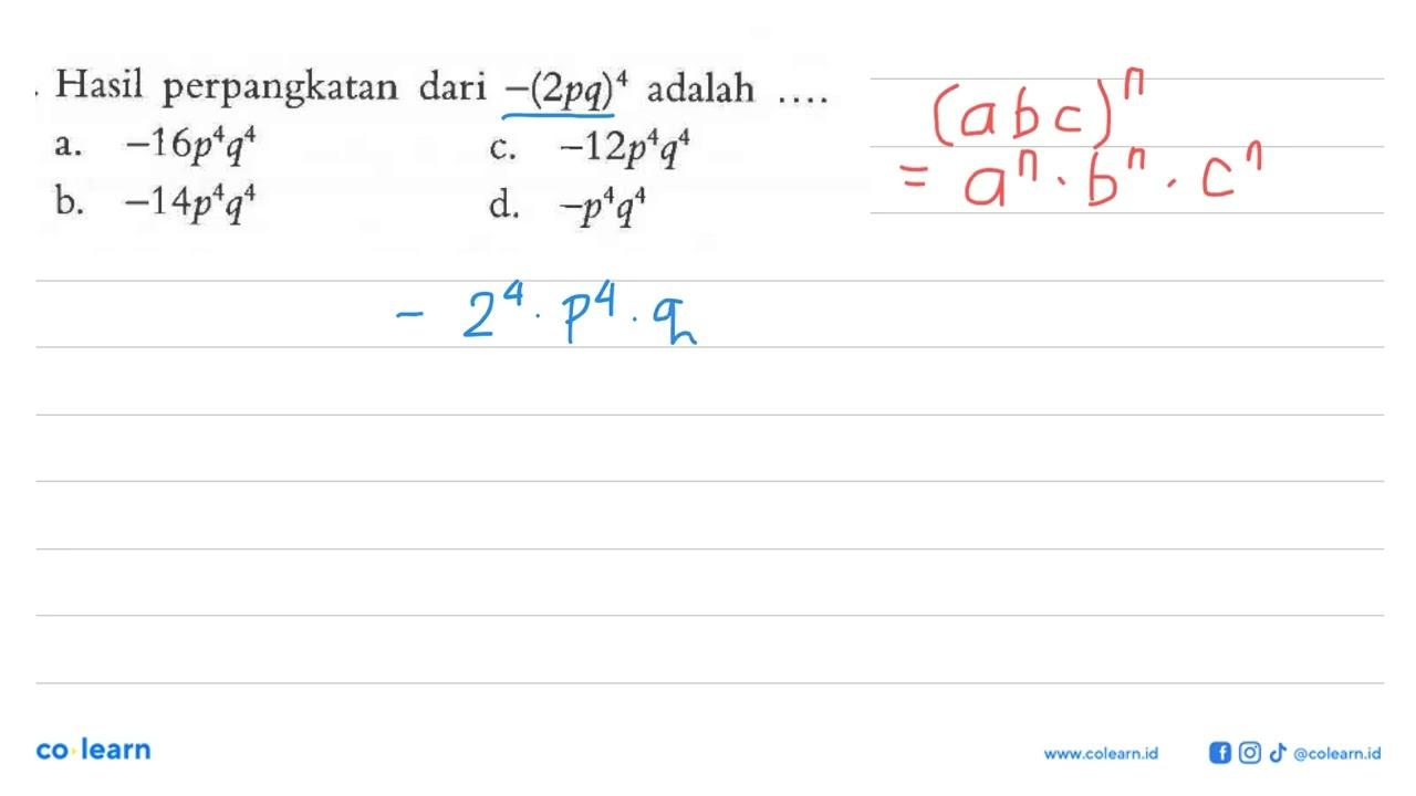 Hasil perpangkatan dari -(2pq)^4 adalah... a. -16p^4 q^4 c.