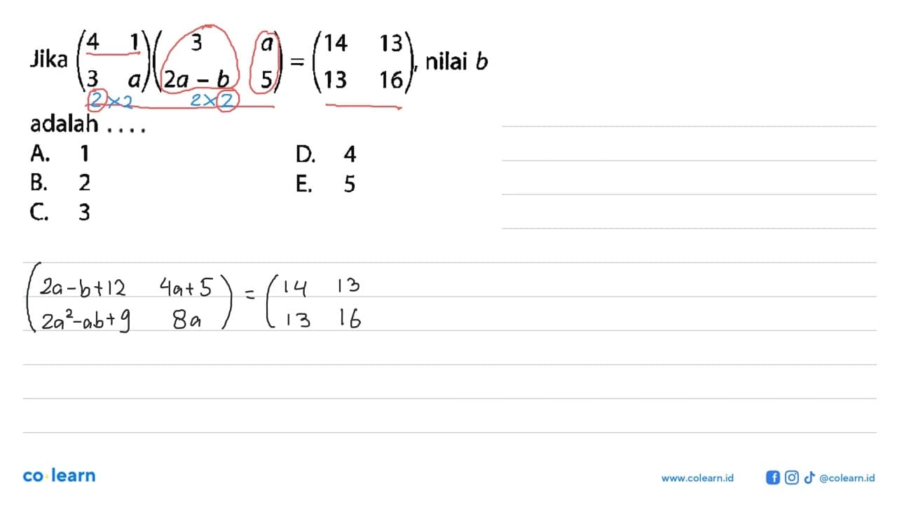 Jika (4 1 3 a)(3 a 2a-b 5)=(14 13 13 16), nilai b adalah