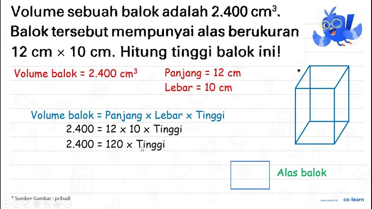 Volume sebuah balok adalah 2.400 cm^(3) . Balok tersebut