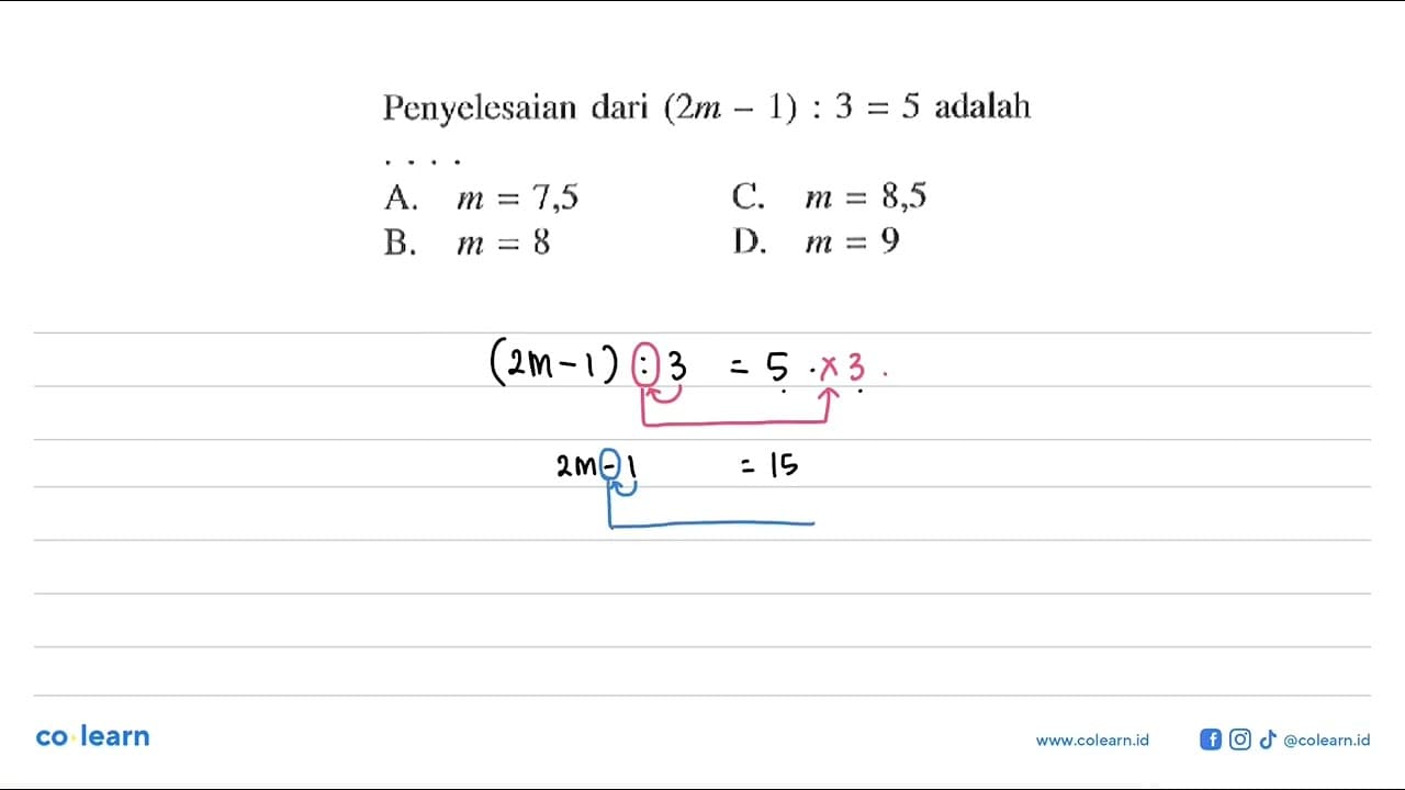 Penyelesaian dari (2m - 1) : 3 = 5 adalah... A. m =7,5 C. m