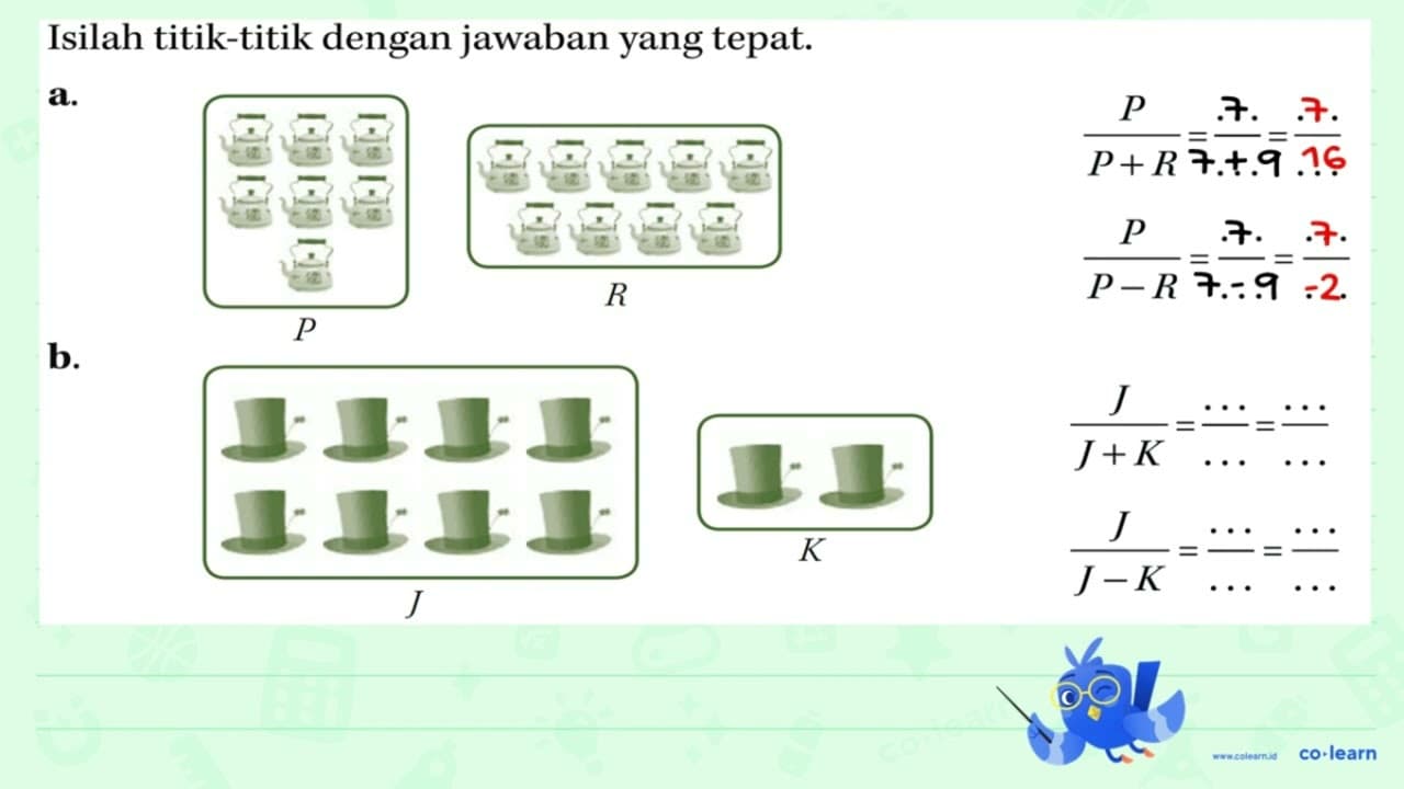 Isilah titik-titik dengan jawaban yang tepat. a. P/(P + R)