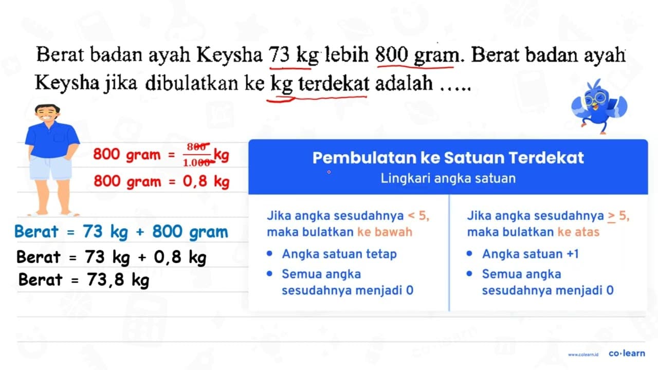 Berat badan ayah Keysha 73 kg lebih 800 gram. Berat badan