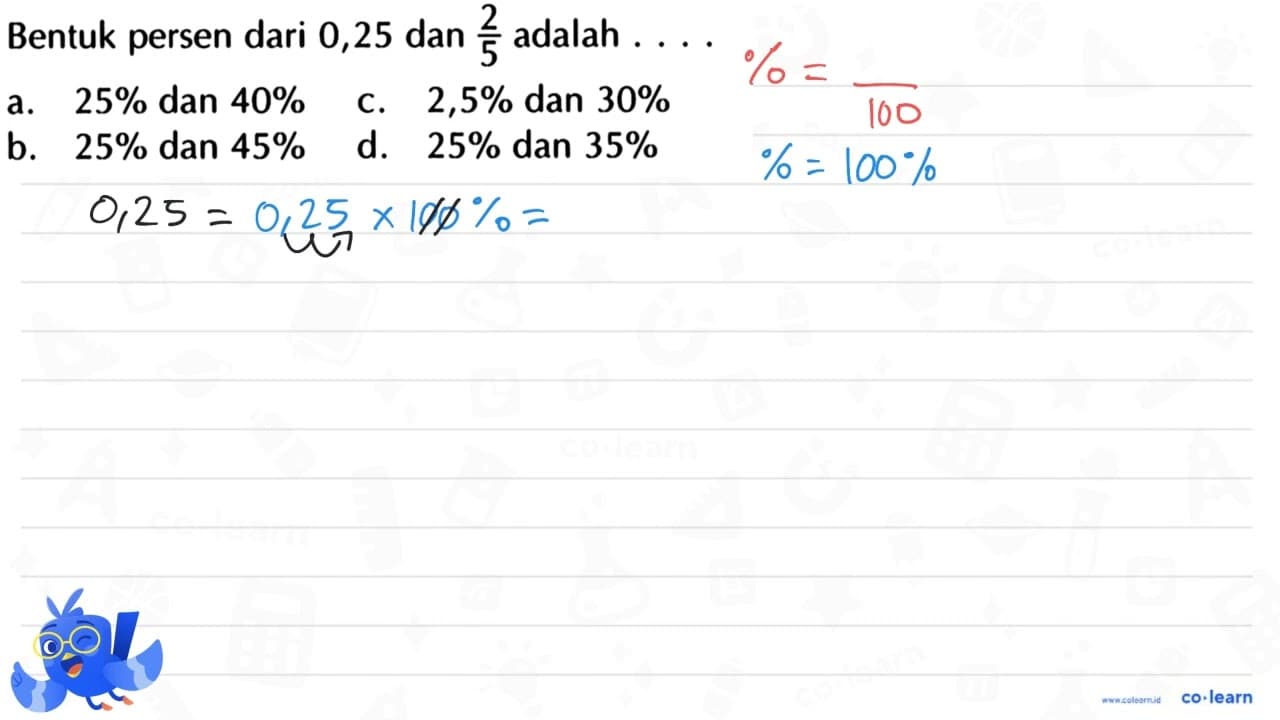 Bentuk persen dari 0,25 dan 2/5 adalah . . . .