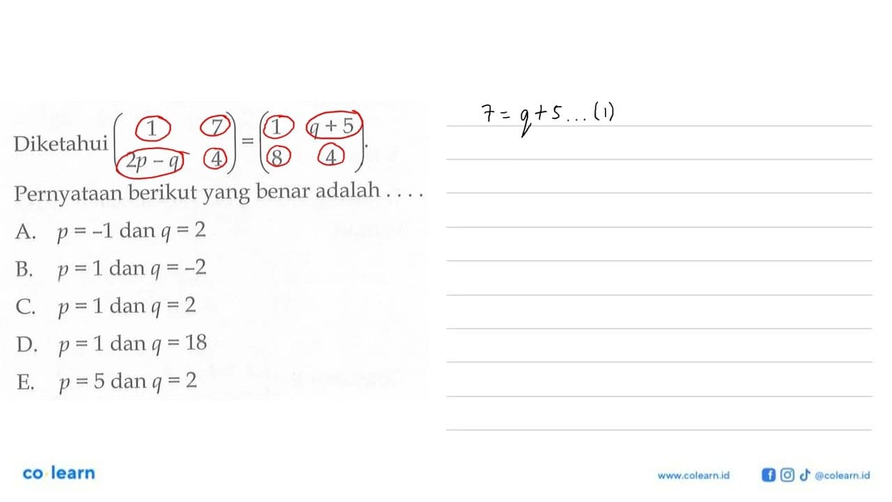 Diketahui (1 7 2p-q 4)=(1 q+5 8 4). Pernyataan berikut yang