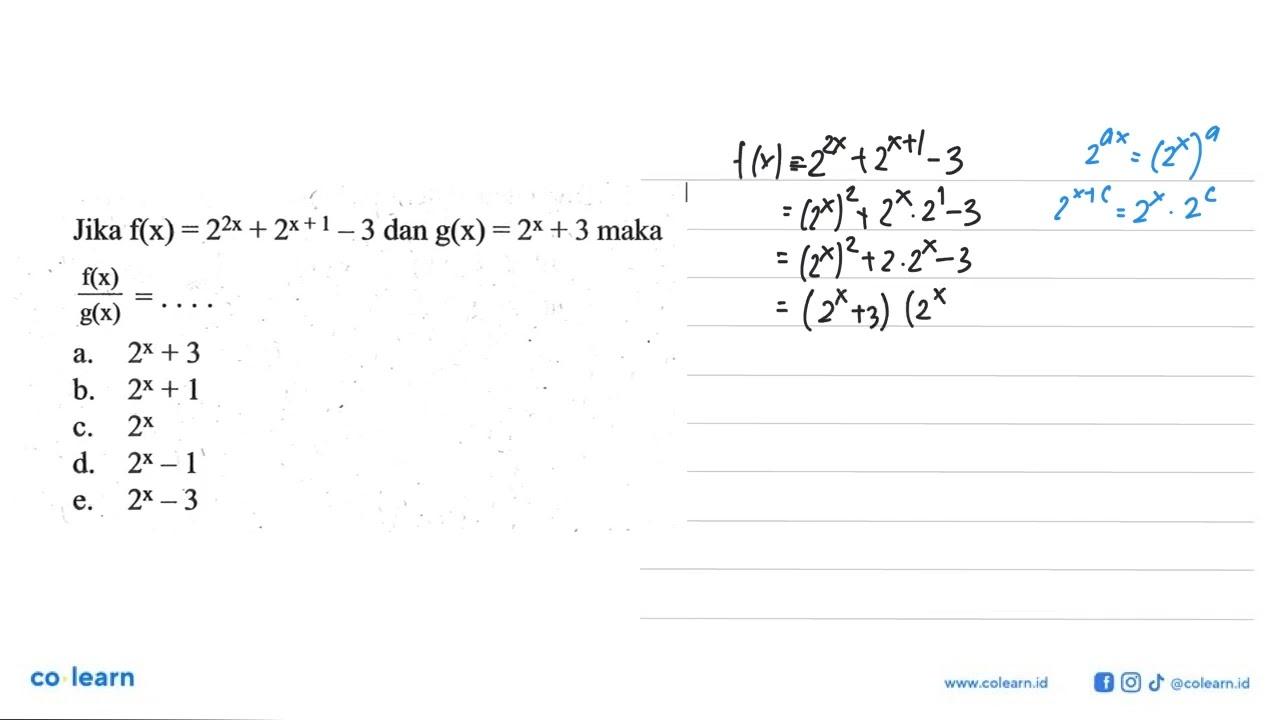 Jika f(x)=2^2x +2^(x+1)-3 dan g(x)=2^x+3 maka f(x)/g(x)=