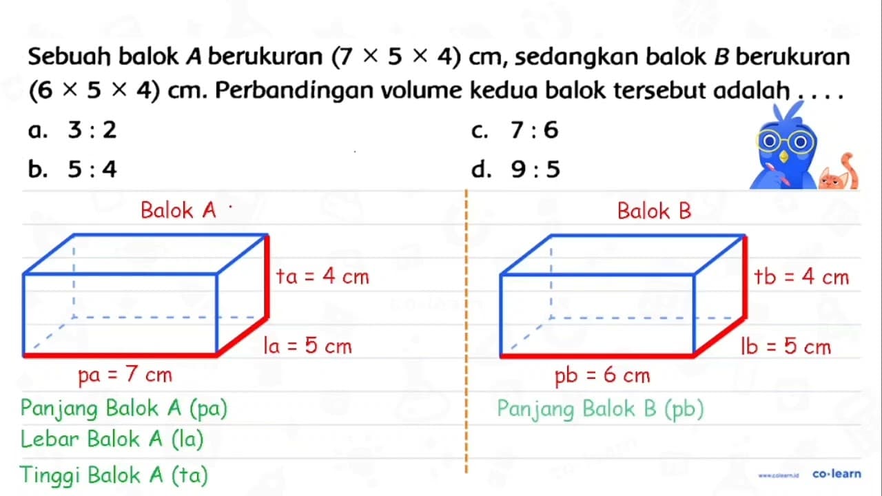 Sebuah balok A berukuran (7 x 5 x 4) cm , sedangkan balok B