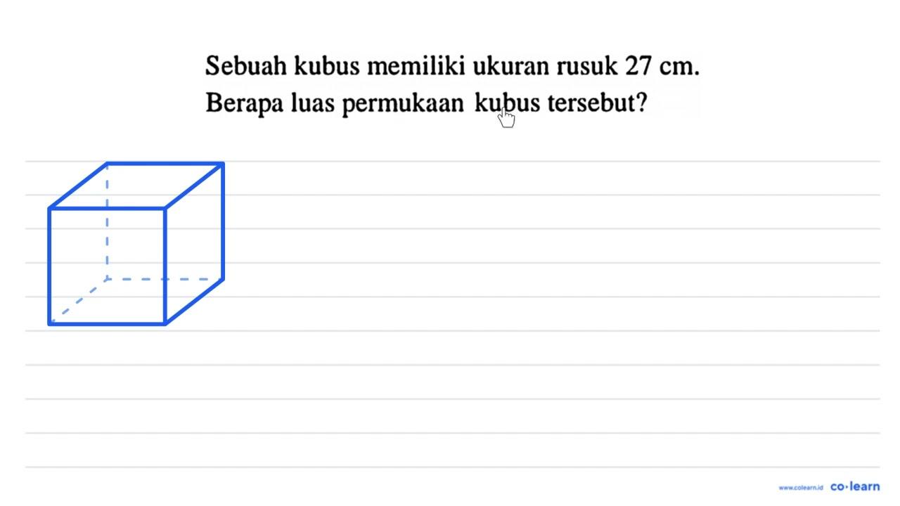 Sebuah kubus memiliki ukuran rusuk 27 cm . Berapa luas