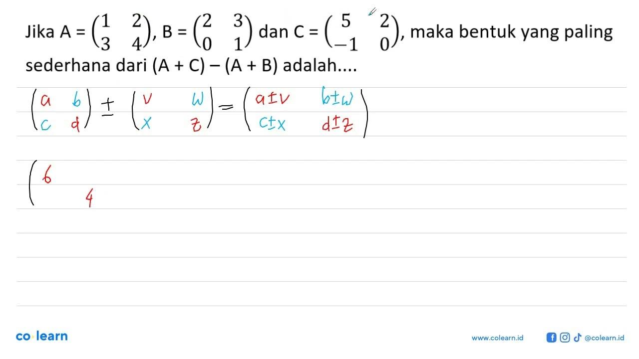 Jika A=(1 2 3 4), B=(2 3 0 1) dan C=(5 2 -1 0), maka bentuk