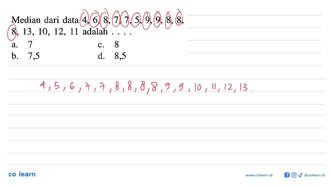 Median dari data 4,6,8,7,7,5,9,9,8,8,8,13,10,12,11 adalah