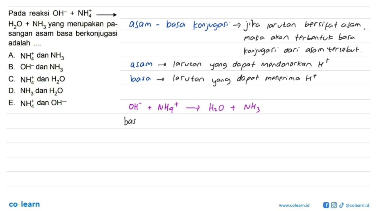 Pada reaksi OH^- + NH4^+ -> H2O + NH3 yang merupakan