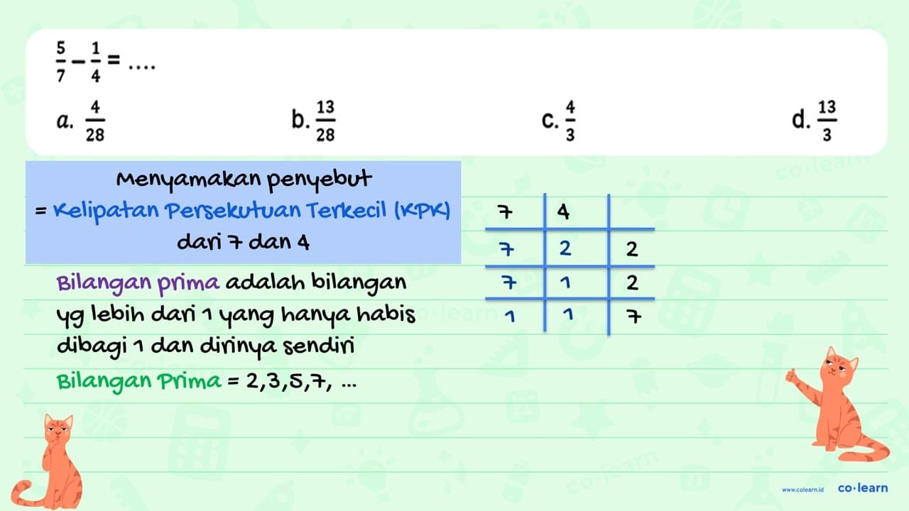 (5)/(7)-(1)/(4)=... a. (4)/(28) b. (13)/(28) C. (4)/(3) d.