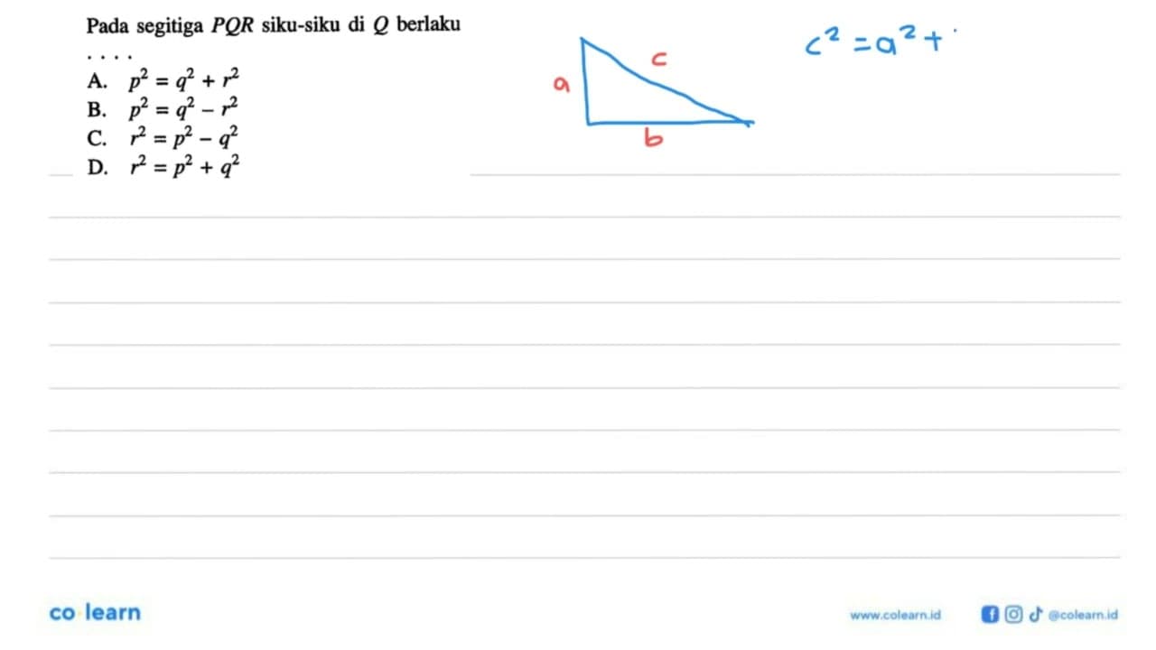 Pada segitiga PQR siku-siku di Q berlaku ....A. p^2=q^2+r^2