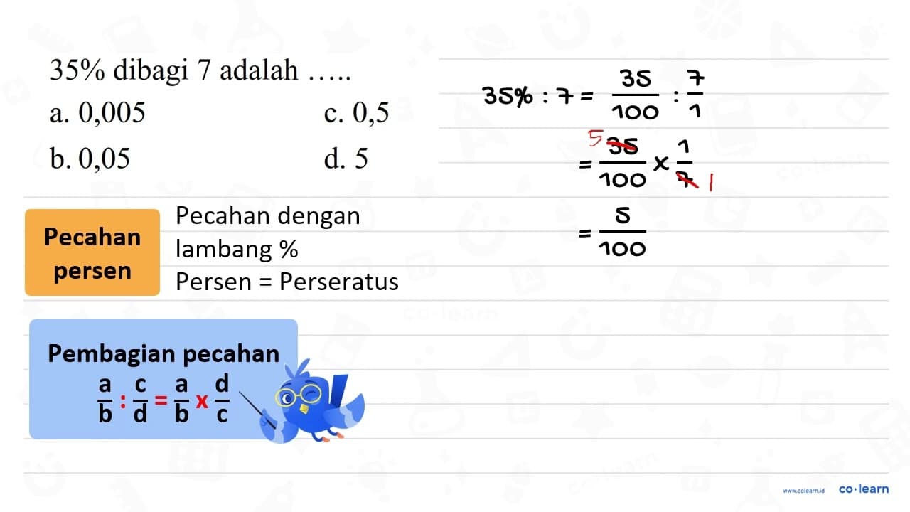 35 % dibagi 7 adalah ..... a. 0,005 c. 0,5 b. 0,05 d. 5