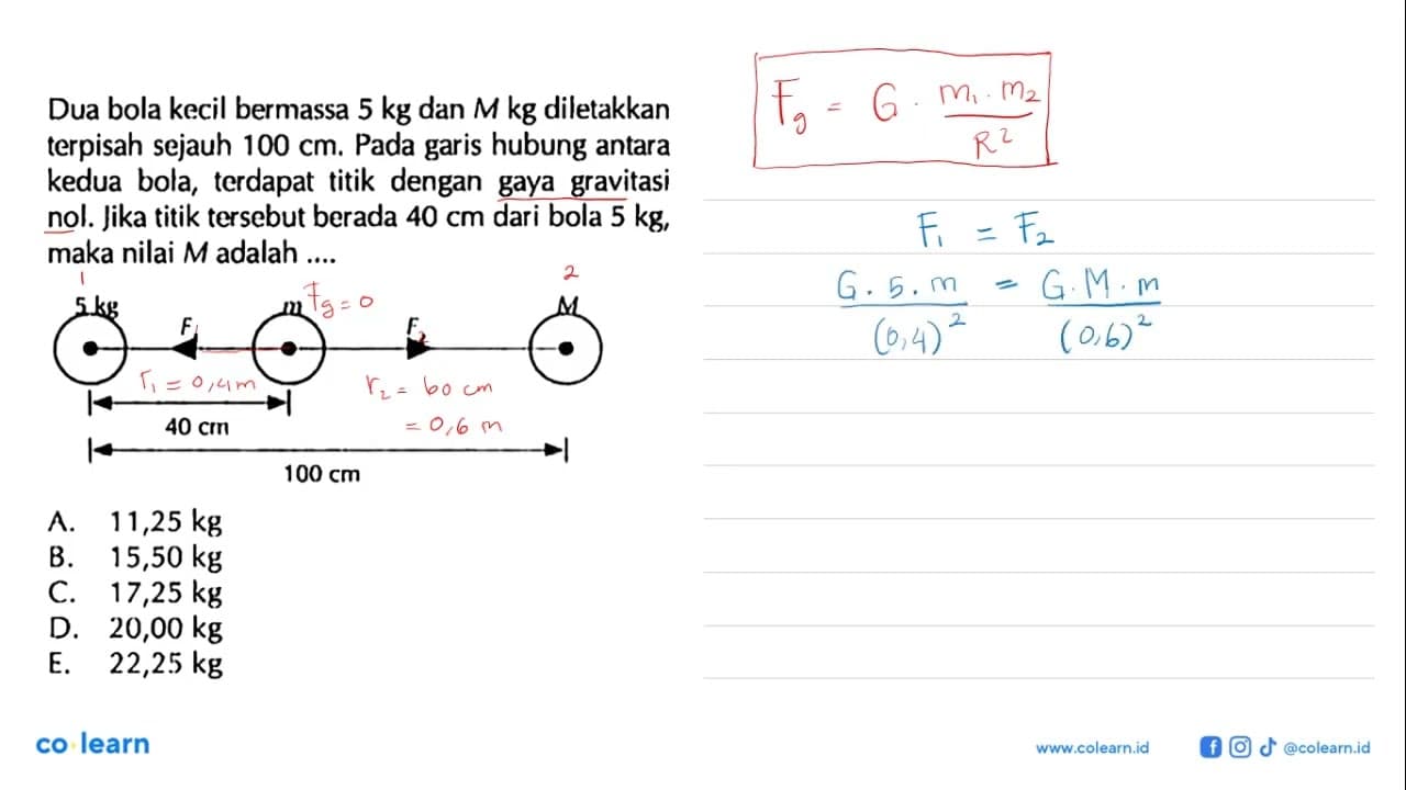Dua bola kecil bermassa 5 kg dan M kg diletakkan terpisah