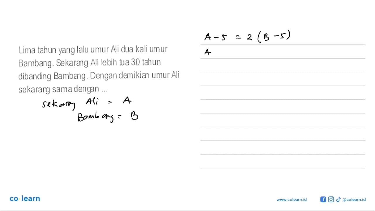 Lima tahun yang lalu umur Ali dua kali umur Bambang.