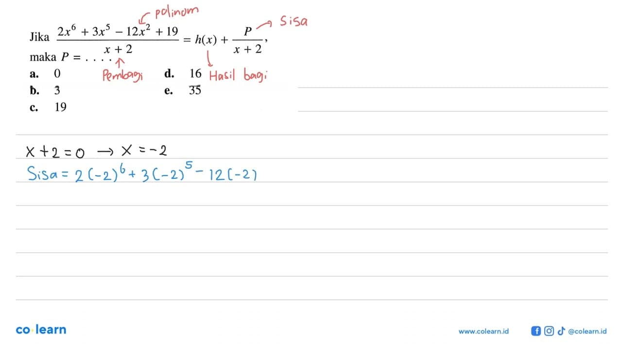 Jika 2x^6+3x^5-12x^2+19/x+2=h(x)+P/(x+2), maka P=....