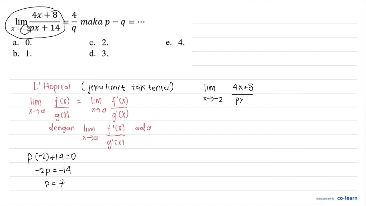 lim _(x -> 2) (4 x+8)/(p x+14)=(4)/(q) { maka ) p-q=.. a. 0