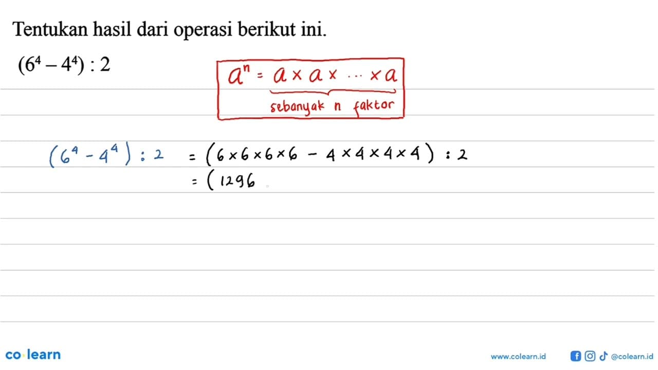 Tentukan hasil dari operasi berikut ini. (6^4-4^4) : 2