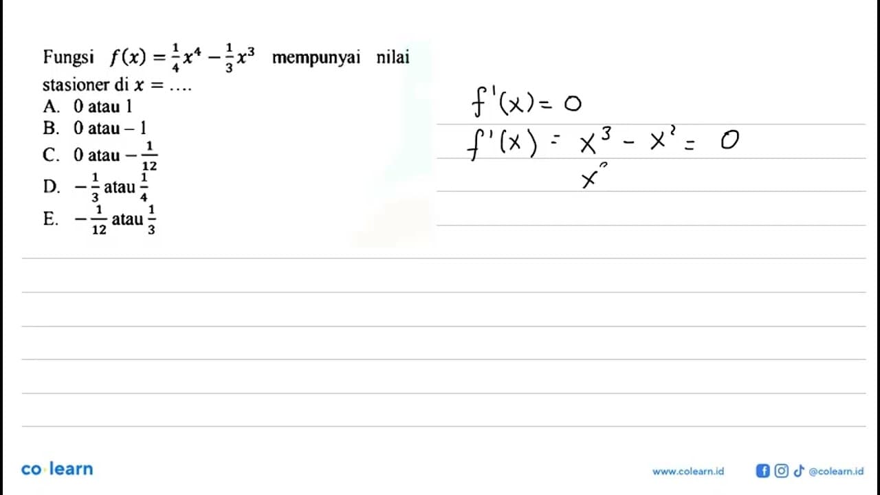 Fungsi f(x)=1/4x^4-1/3x^3 mempunyai nilai stasioner di