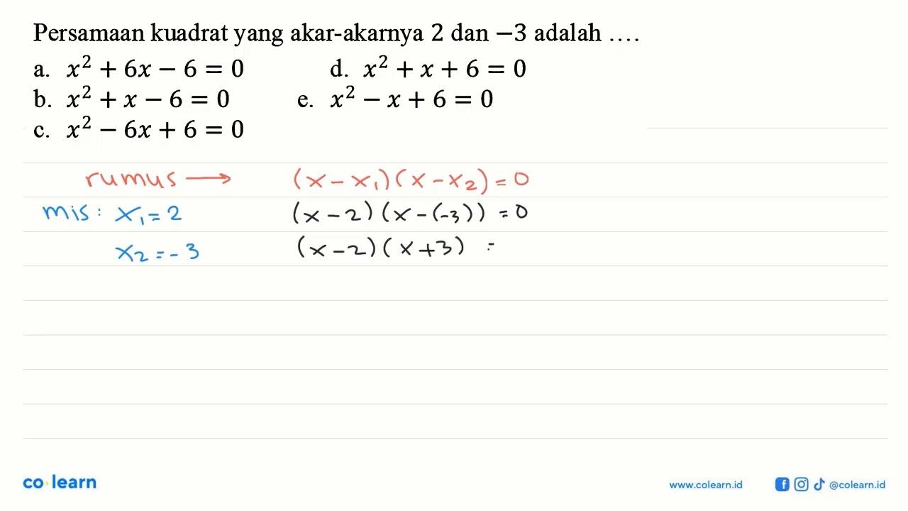 Persamaan kuadrat yang akar-akarya 2 dan -3 adalah ...