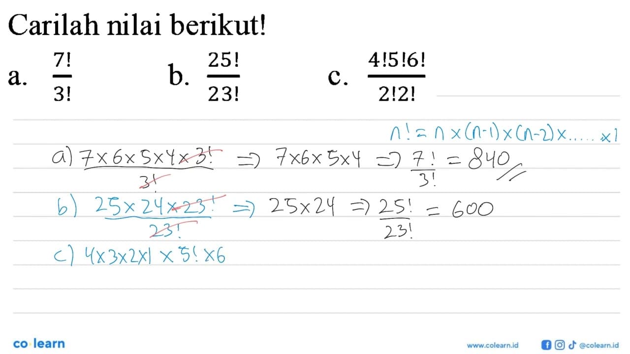 Carilah nilai berikut!a. 7!/3! b. 25!/23! C. 4! 5! 6!/2! 2!