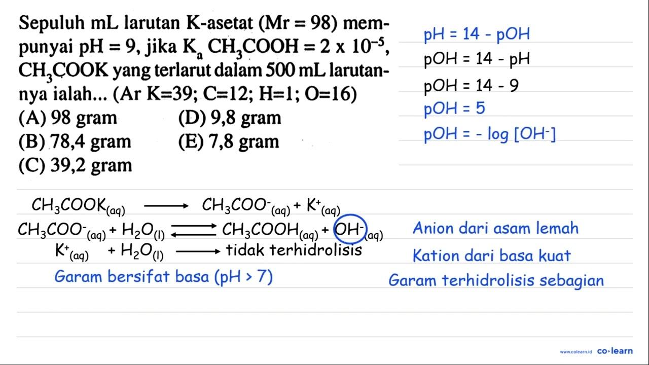 Sepuluh mL larutan K -asetat (Mr=98) mempunyai pH=9 , jika