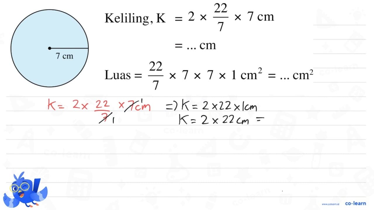 Keliling, K = 2 x 22/7 x 7 cm = ... cm Luas = 22/7 x 7 x 7