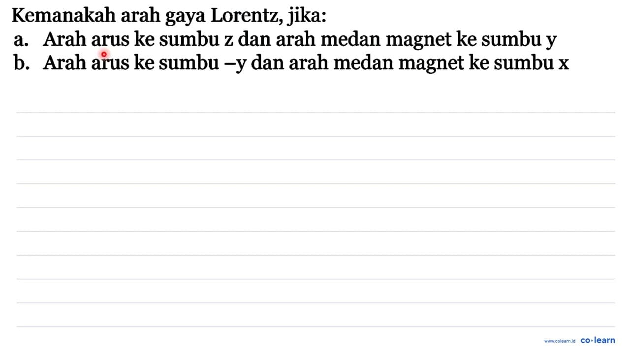 Kemanakah arah gaya Lorentz, jika: a. Arah arus ke sumbu z
