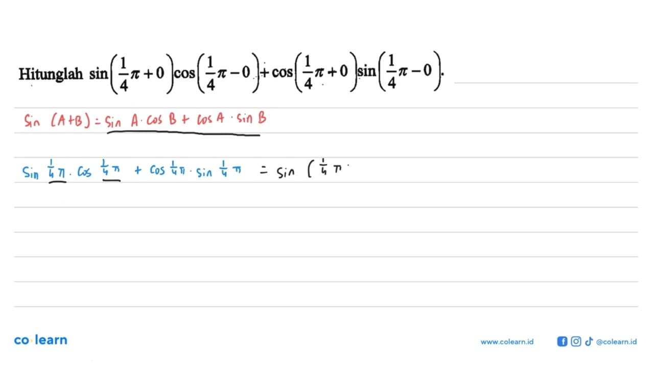 Hitunglah sin(1/4 pi+0)cos(1/4 pi-0)+cos(1/4 pi+0)sin(1/4