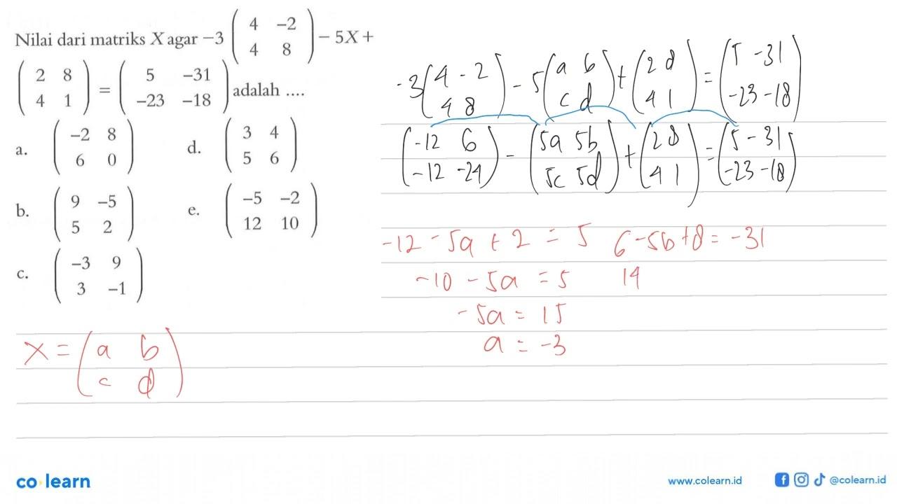 Nilai dari matriks X agar -3(4 -2 4 8)-5X+(2 8 4 1)=(5 -31