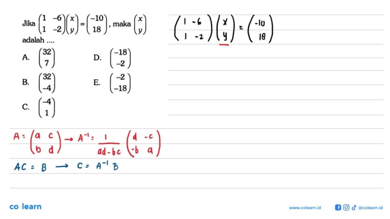 Jika (1 -6 1 -2)(x y)=(-10 18), maka (x y) adalah ....