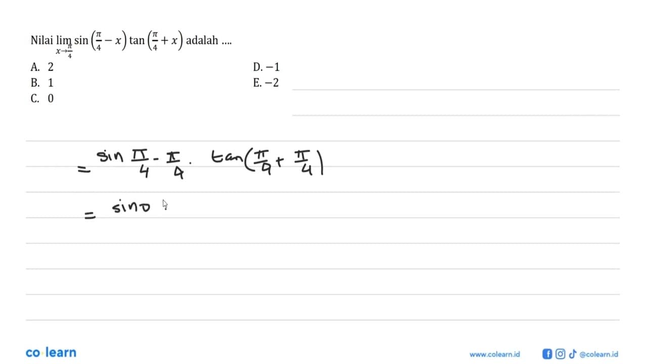 Nilai lim->pi/4 sin(pi/4-x) tan(pi/4+x) adalah ....