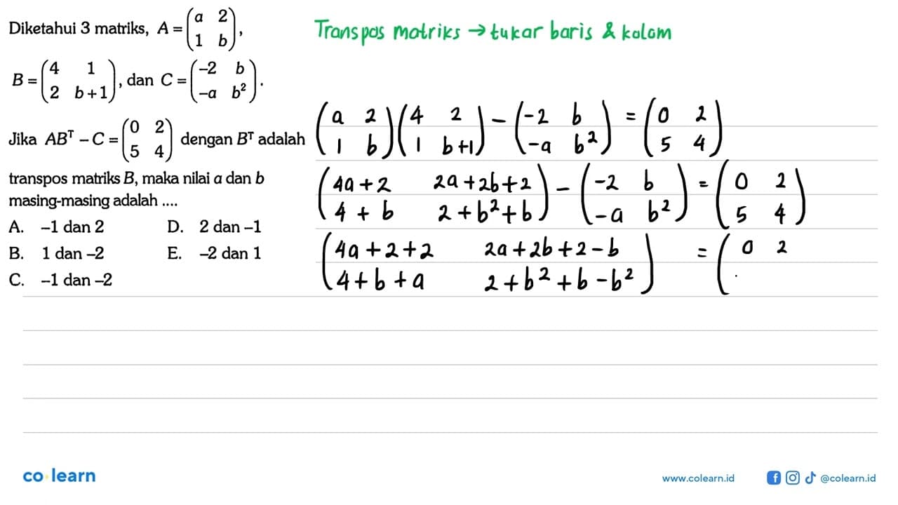 Diketahui 3 matriks, A= (a 2 1 b), B=(4 1 2 b+1) dan C=(-2