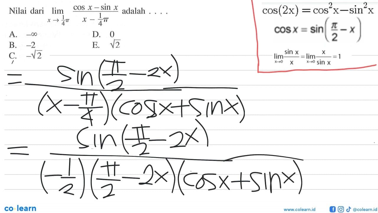 Nilai dari limit x -> 1/4 pi (cos x - sin x)/(x - 1/4 pi)