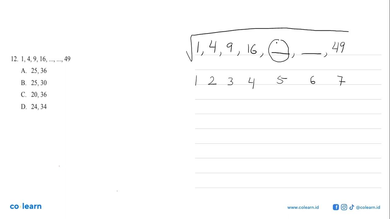 12. 1,4,9,16, ..., ..., 49 a. 25,36 b. 25,30 c. 20,36 d.