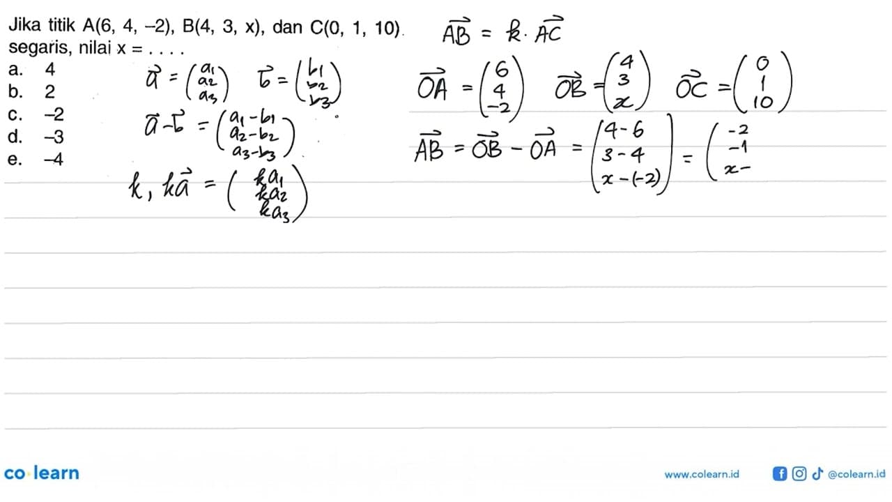 Jika titik A(6,4,-2), B(4,3,x) , dan C(0,1,10) . segaris,