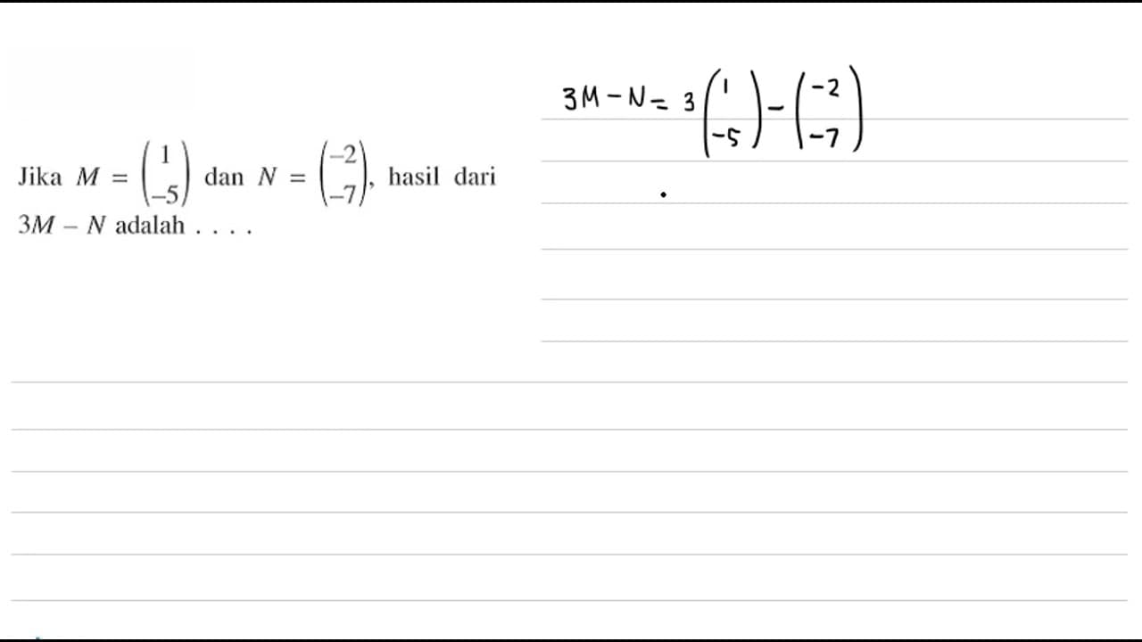 Jika M=(1 -5) dan N=(-2 -7), hasil dari 3M-N adalah ...