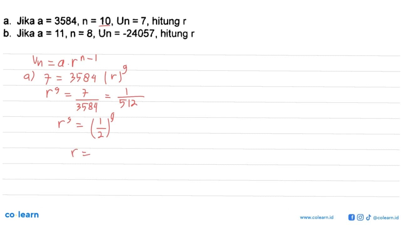 a. Jika a = 3584 , n = 10, Un = 7 , hitung r b. Jika a =