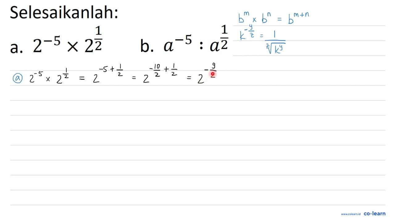 Selesaikanlah: a. 2^(-5) x 2^((1)/(2)) b. a^(-5):