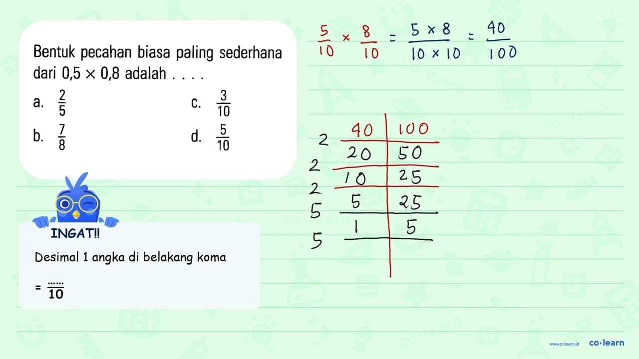 Bentuk pecahan biasa paling sederhana dari 0,5 X 0,8 adalah