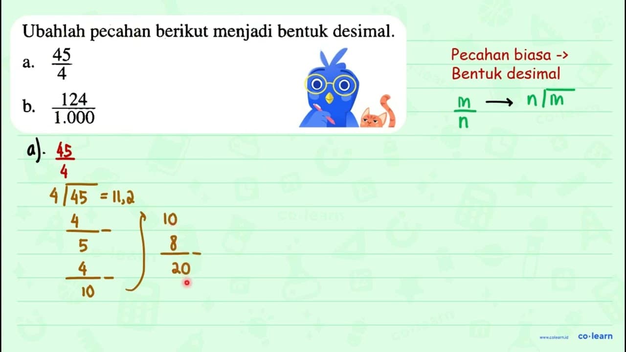 Ubahlah pecahan berikut menjadi bentuk desimal. a. (45)/(4)