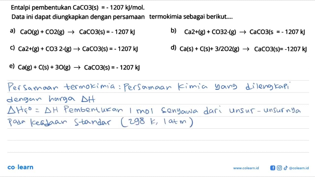 Entalpi pembentukan CaCO3 (s) = -1207 kJ/mol. Data ini