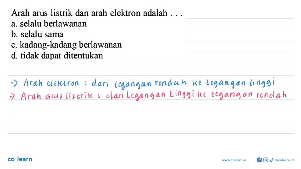 Arah arus listrik dan arah elektron adalah . .