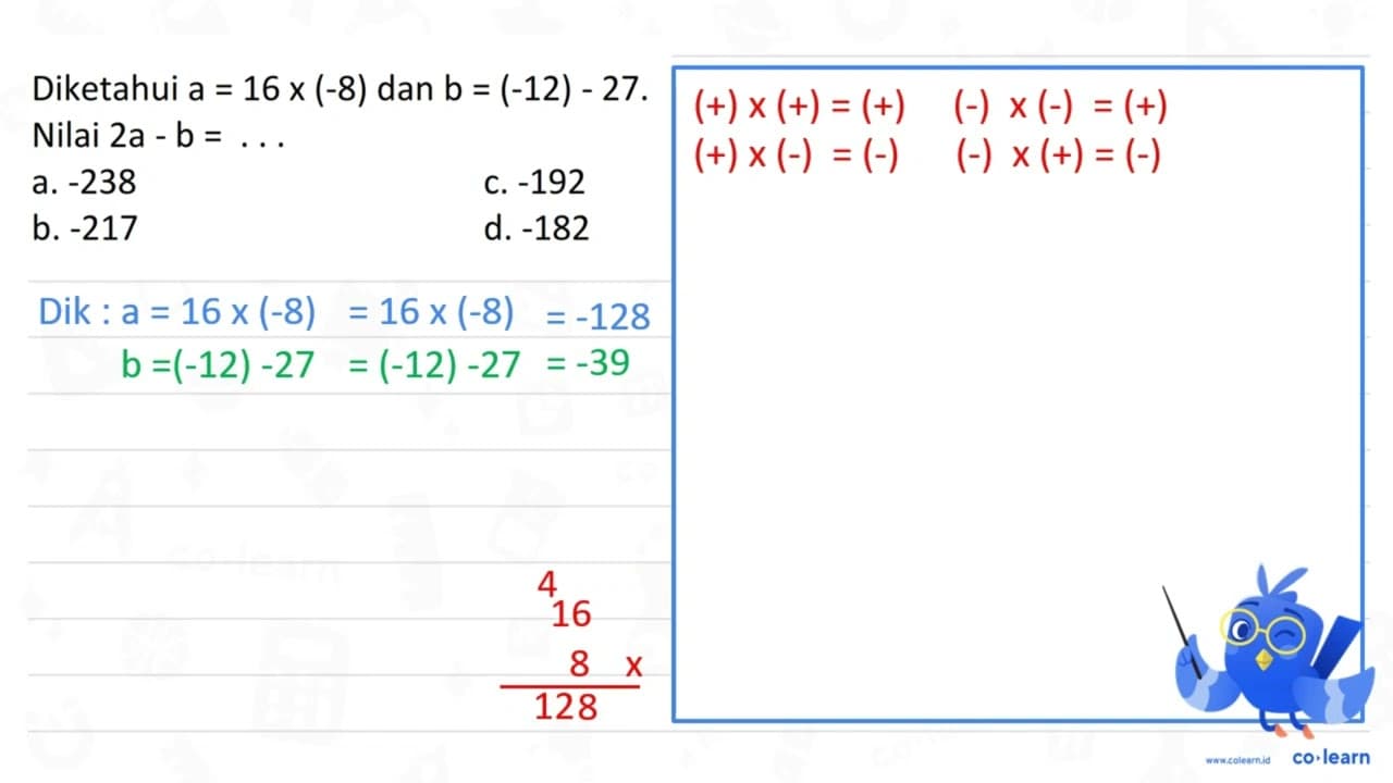 Diketahui a=16 x(-8) dan b=(-12)-27 Nilai 2 a-b=... a. -238