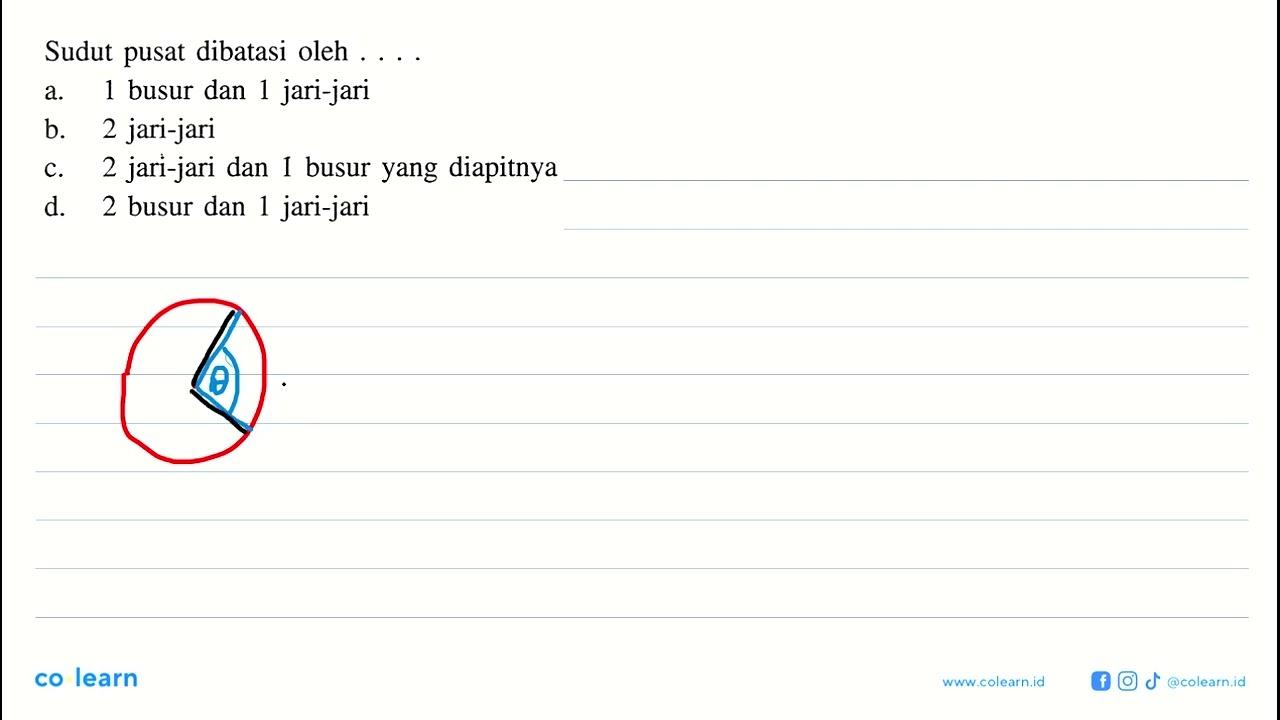 Sudut pusat dibatasi oleh ... a. 1 busur dan 1 jari-jari b.