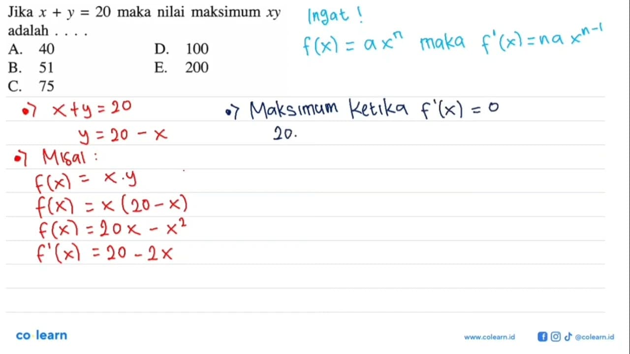 Jika x + y = 20 maka nilai maksimum xy adalah.... A. 40 D.