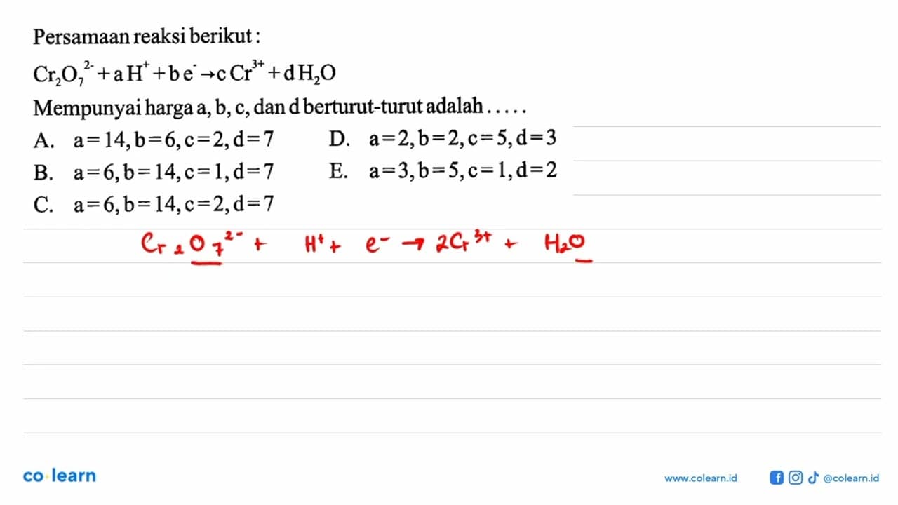 Persamaan reaksi berikut : Cr2O7^(2-) + aH^+ + be^- ->